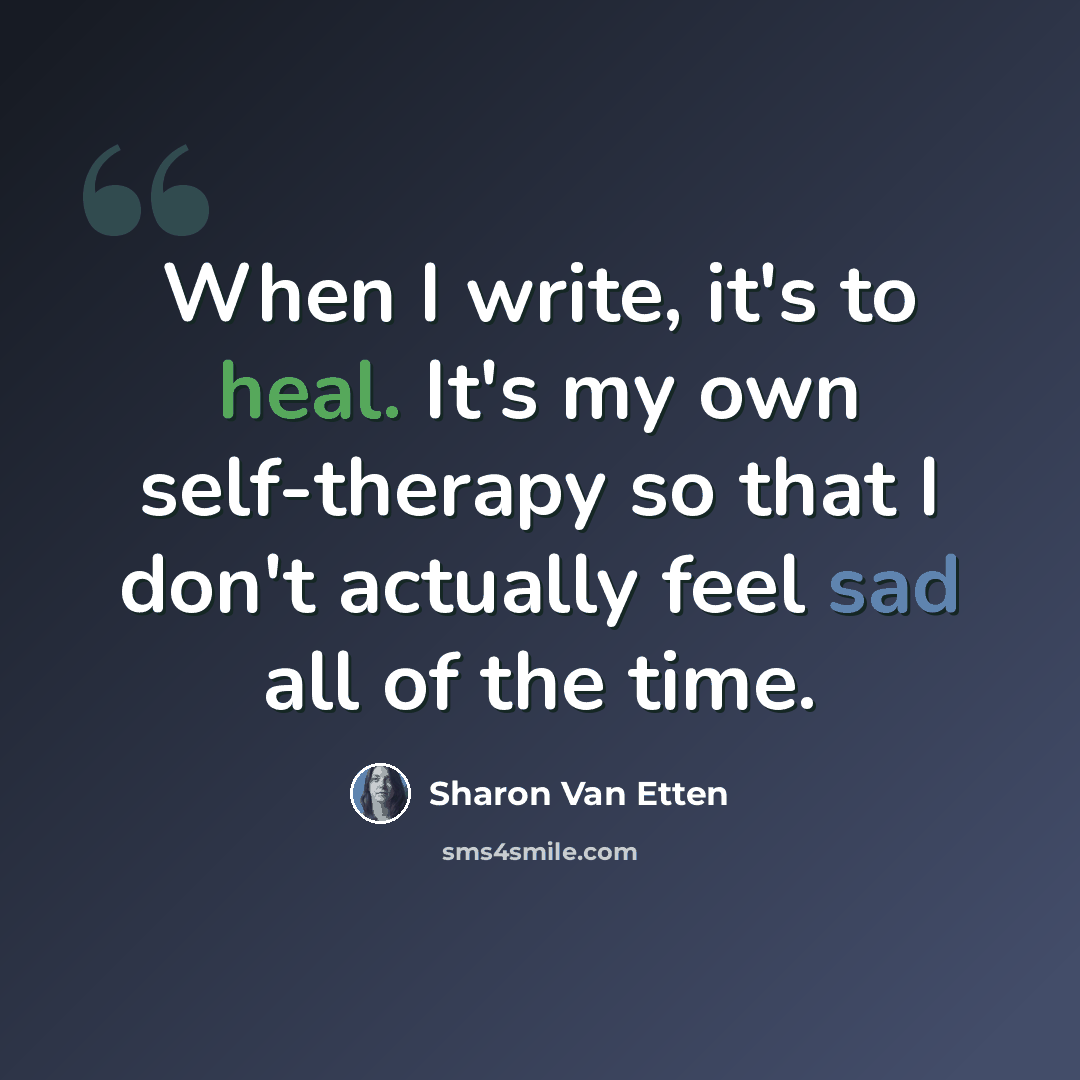 “When I write, it's to heal. It's my own self-therapy so that I don't actually feel sad all of the time.” quote by Sharon Van Etten