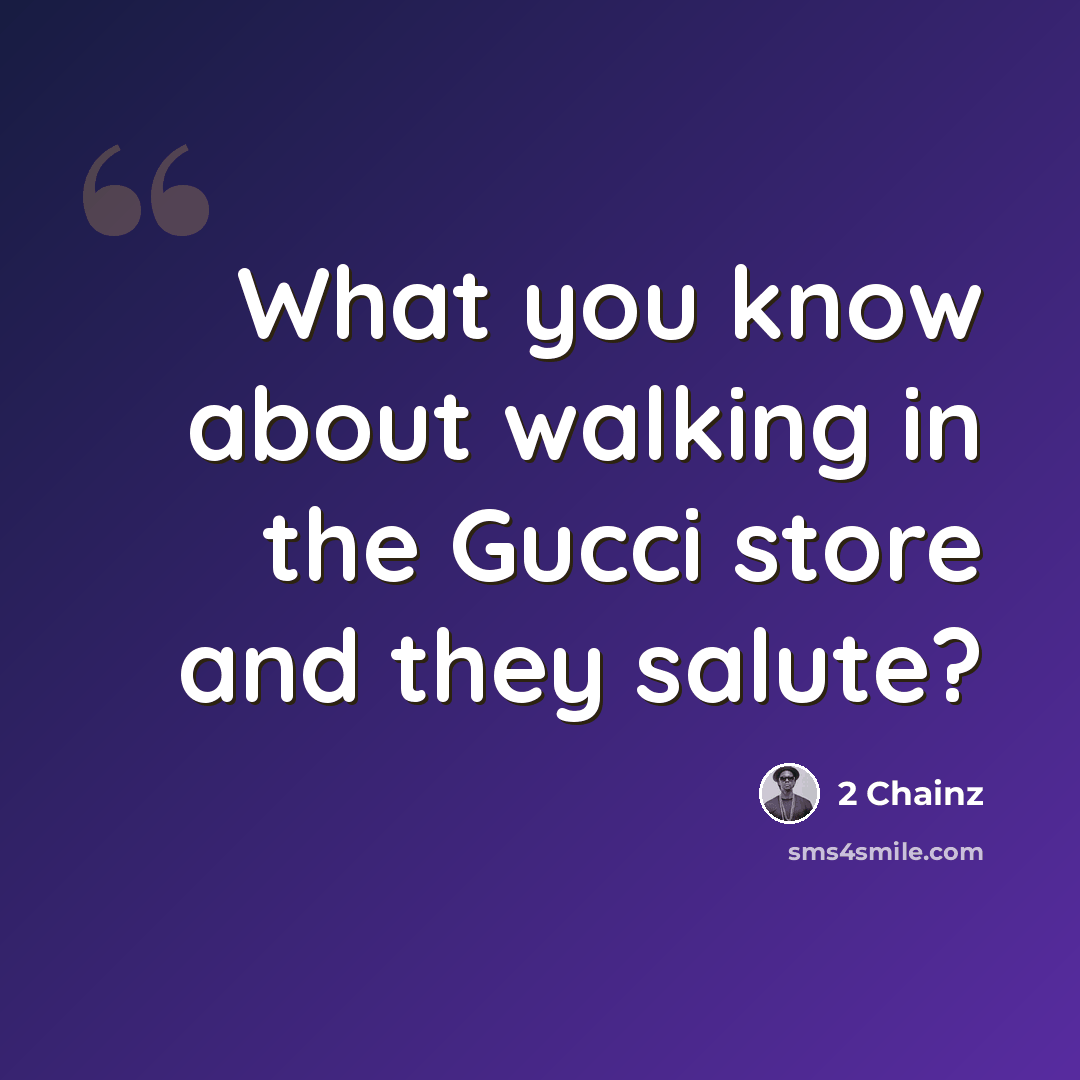 “What you know about walking in the Gucci store and they salute?” quote by 2 Chainz