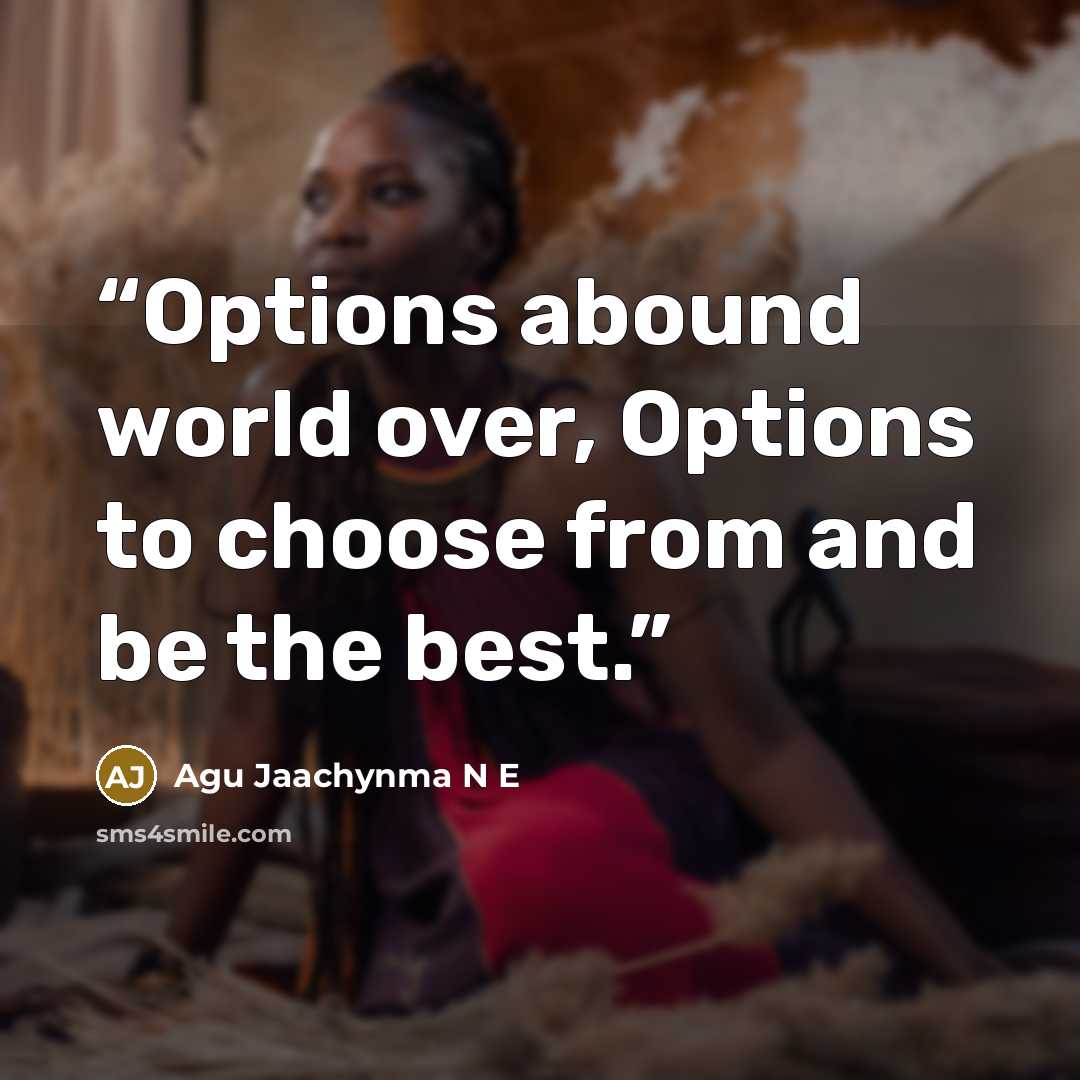 “Options abound world over, Options to choose from and be the best.” quote by Agu Jaachynma N E