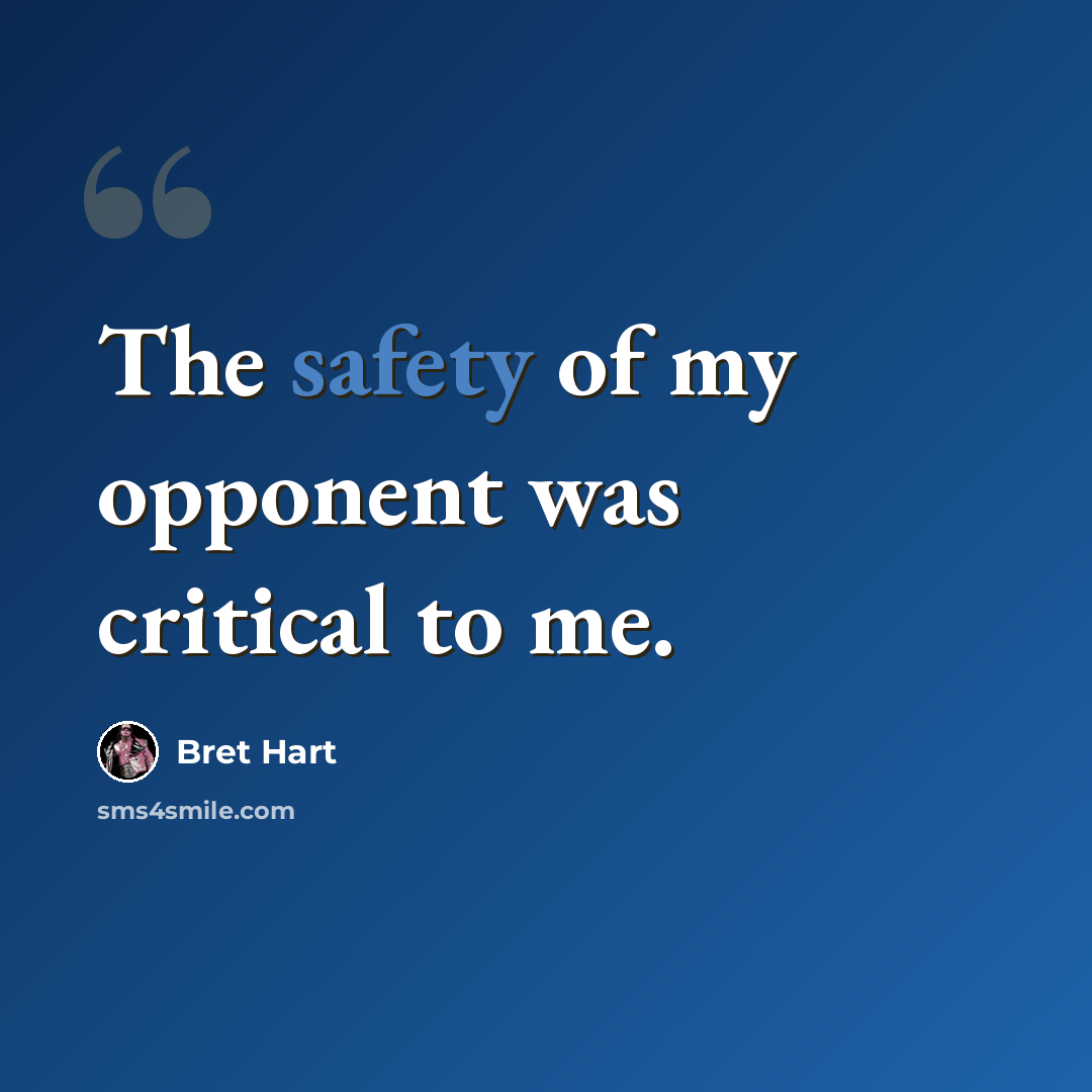 “The safety of my opponent was critical to me.” quote by Bret Hart