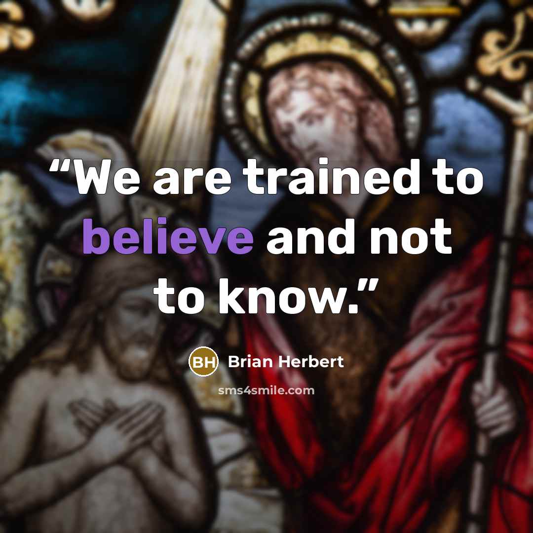 “We are trained to believe and not to know.” quote by Brian Herbert