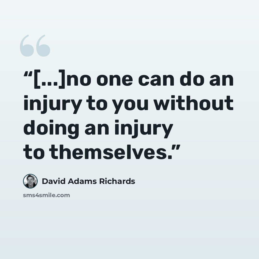 “[...]no one can do an injury to you without doing an injury to themselves.” quote by David Adams Richards