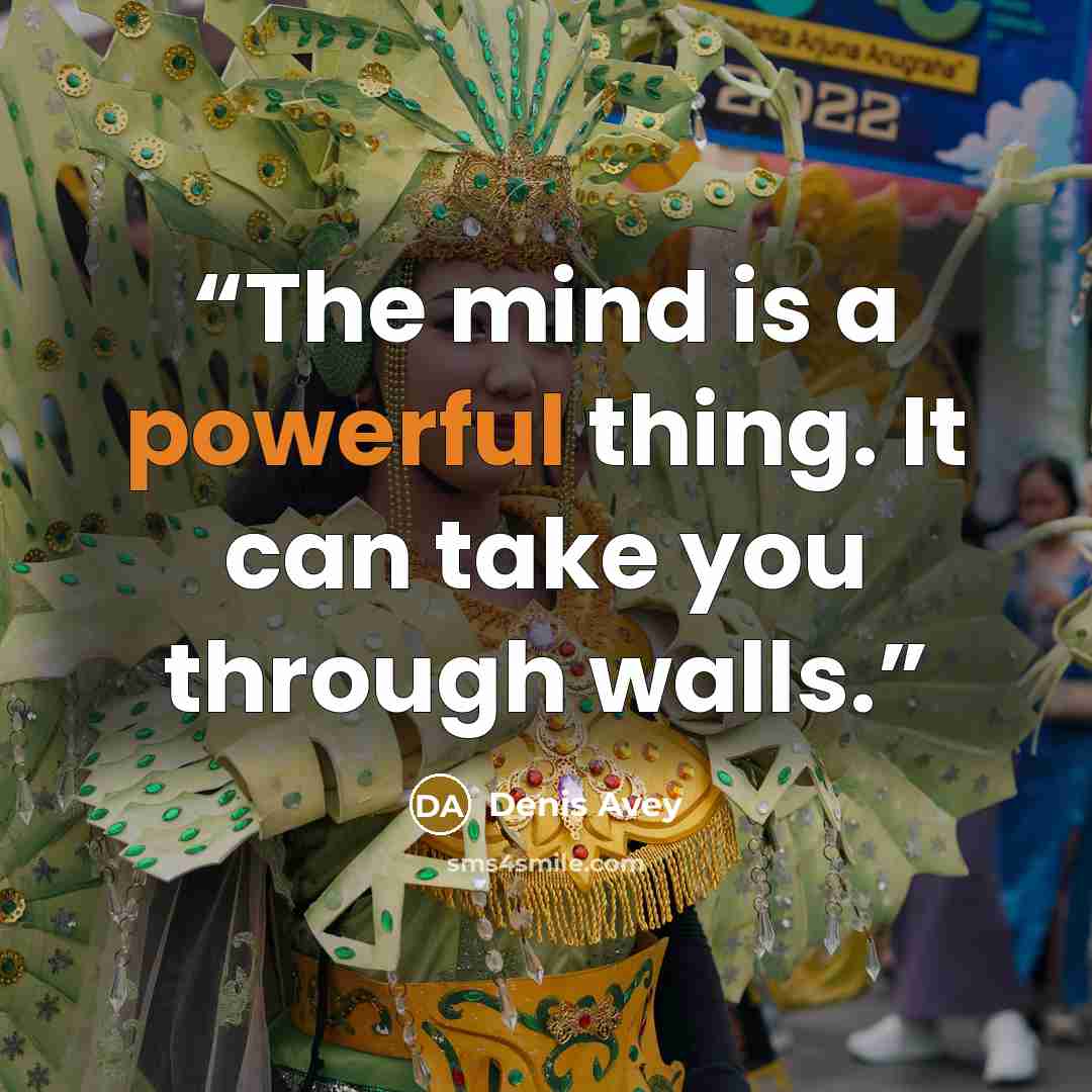 “The mind is a powerful thing. It can take you through walls.” quote by Denis Avey