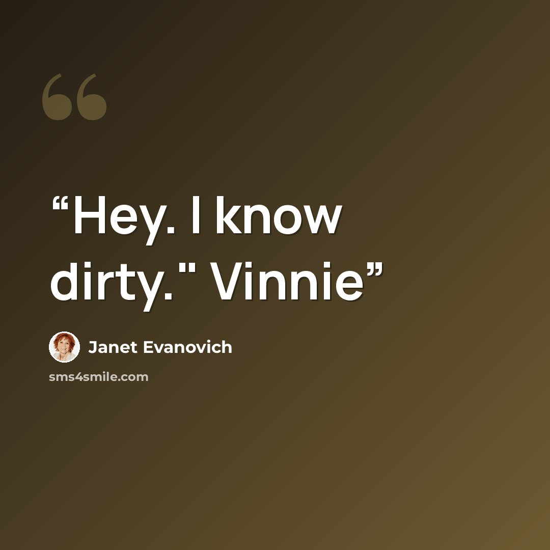“Hey. I know dirty." Vinnie” quote by Janet Evanovich