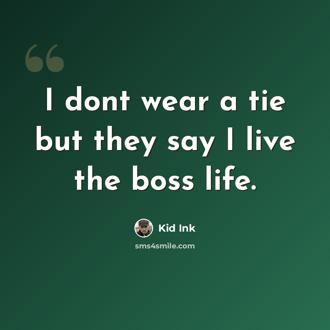 “I dont wear a tie but they say I live the boss life.” quote by Kid Ink