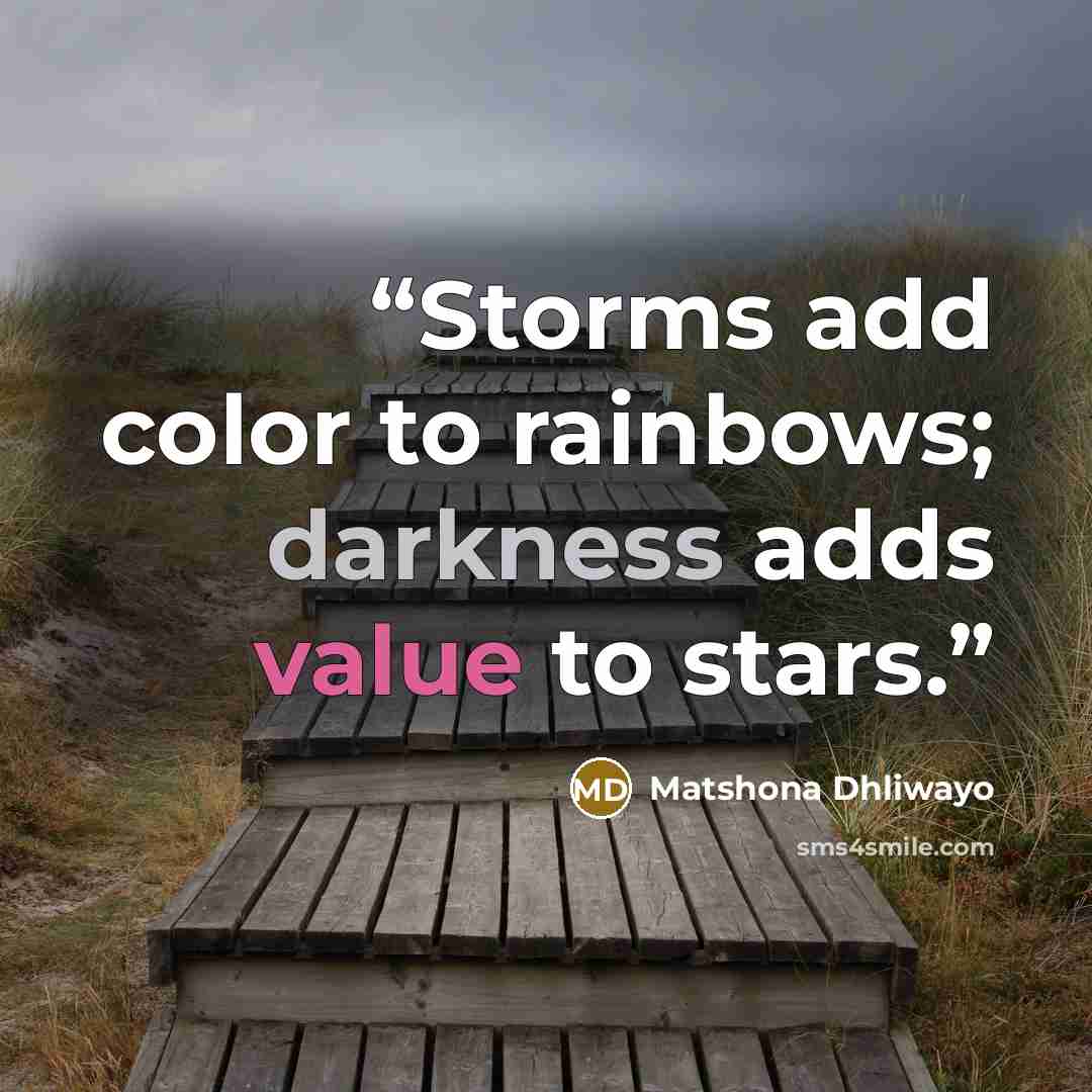 “Storms add color to rainbows; darkness adds value to stars.” quote by Matshona Dhliwayo