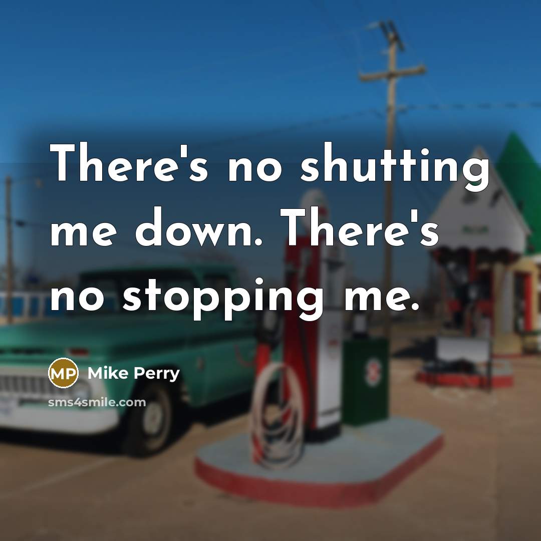 “There's no shutting me down. There's no stopping me.” quote by Mike Perry