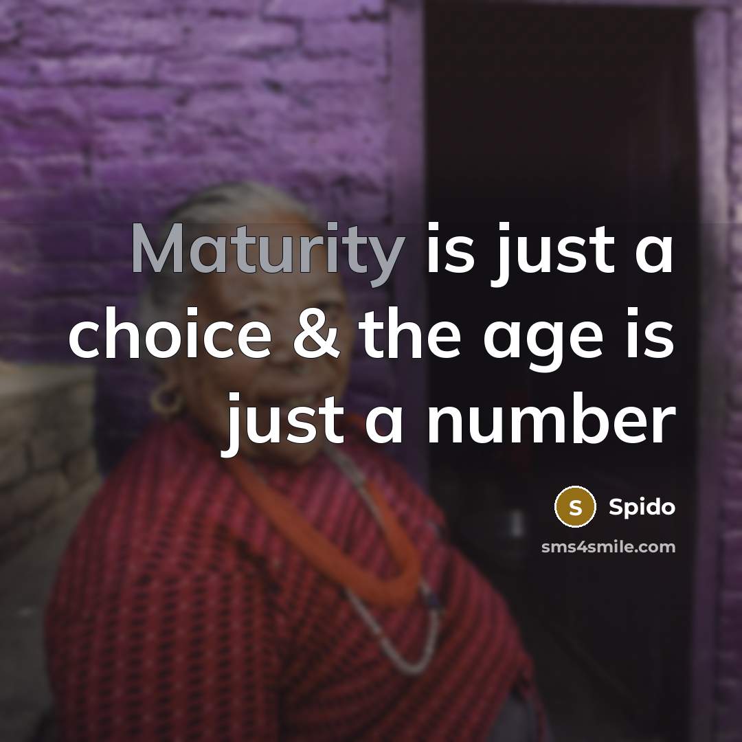 “Maturity is just a choice & the age is just a number” quote by Spido