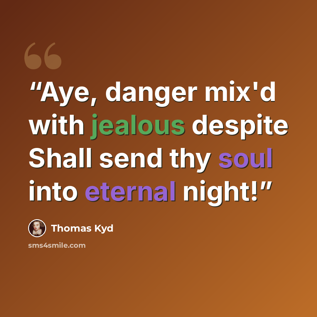 “Aye, danger mix'd with jealous despite Shall send thy soul into eternal night!” quote by Thomas Kyd
