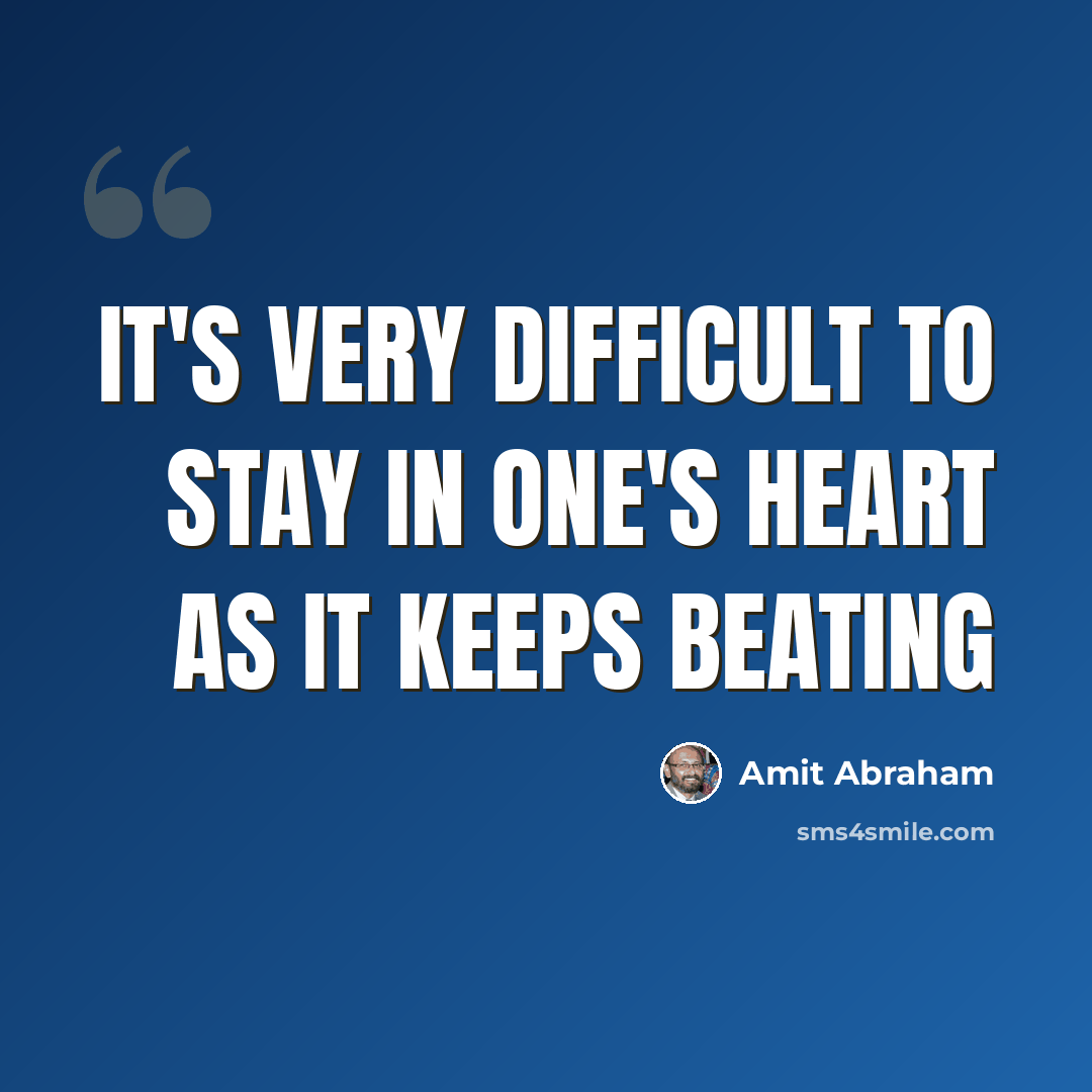 “It's very difficult to stay in one's heart as it keeps beating” quote by Amit Abraham