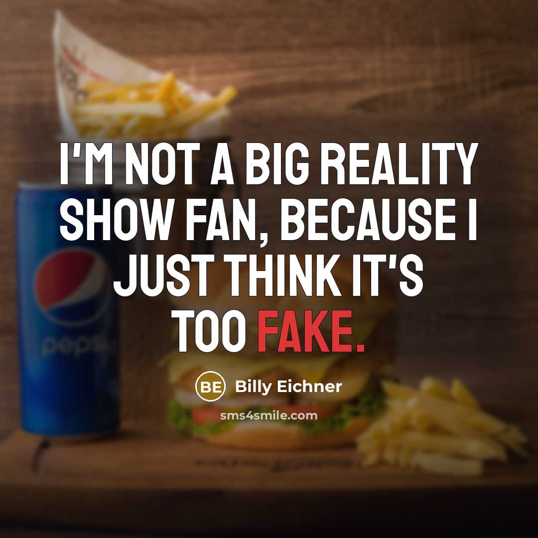 “I'm not a big reality show fan, because I just think it's too fake.” quote by Billy Eichner