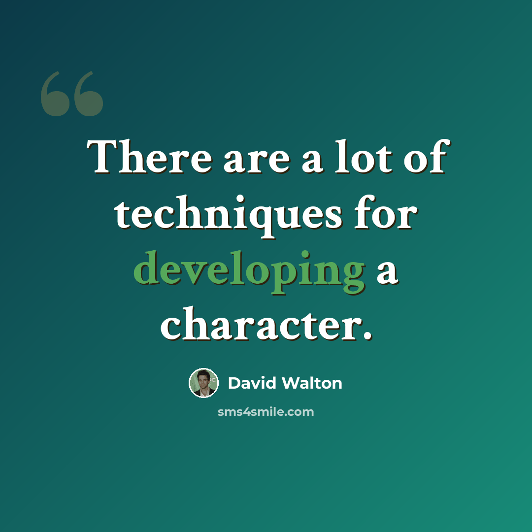 “There are a lot of techniques for developing a character.” quote by David Walton