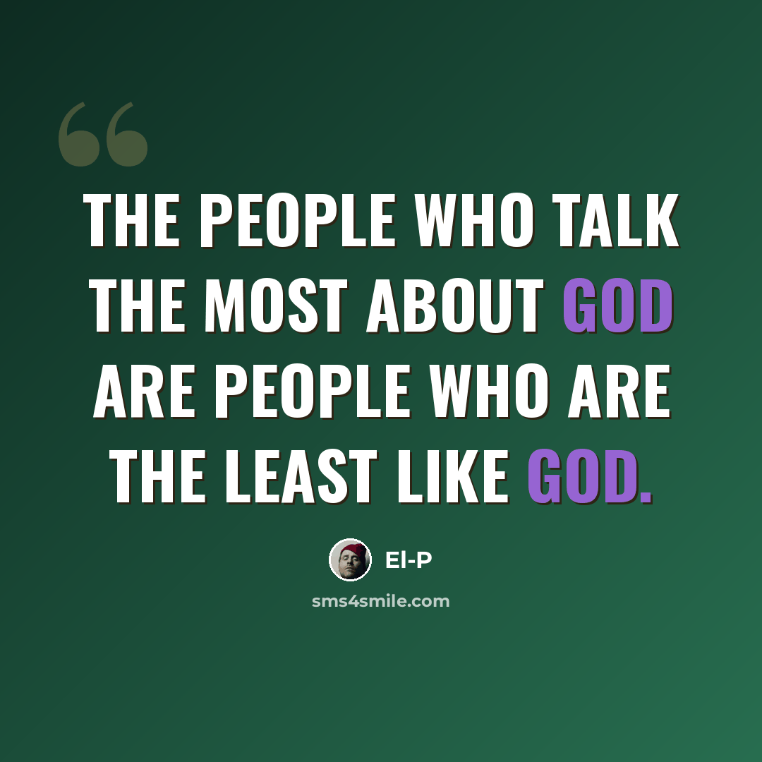 “The people who talk the most about God are people who are the least like God.” quote by El-P
