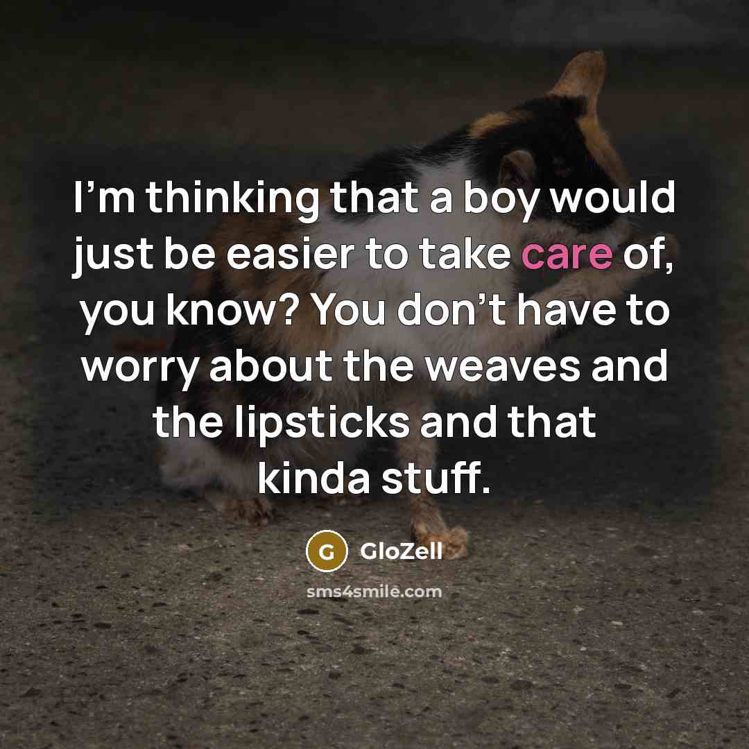 “I'm thinking that a boy would just be easier to take care of, you know? You don't have to worry about the weaves and the lipsticks and that kinda stuff.” quote by GloZell