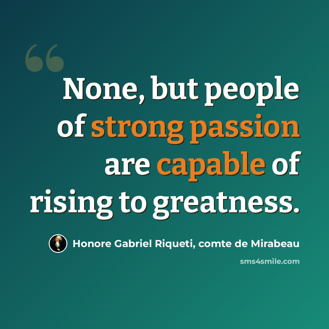 “None, but people of strong passion are capable of rising to greatness.” quote by Honore Gabriel Riqueti, comte de Mirabeau