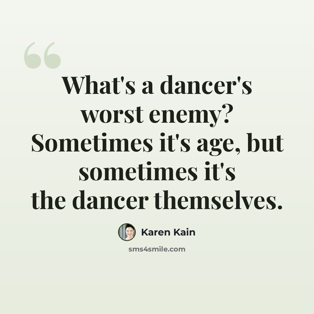 “What's a dancer's worst enemy? Sometimes it's age, but sometimes it's the dancer themselves.” quote by Karen Kain