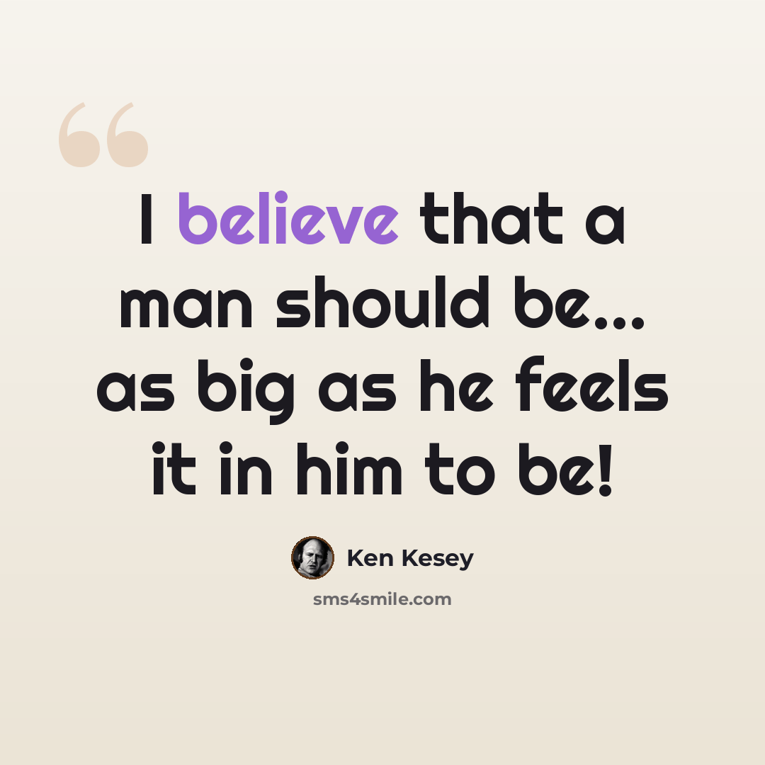 “I believe that a man should be... as big as he feels it in him to be!” quote by Ken Kesey