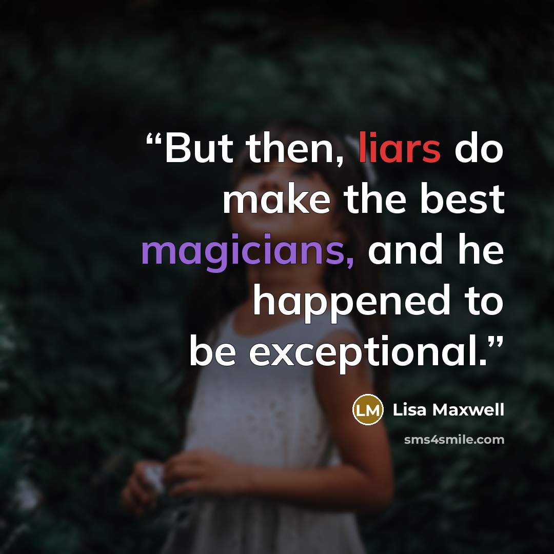 “But then, liars do make the best magicians, and he happened to be exceptional.” quote by Lisa Maxwell