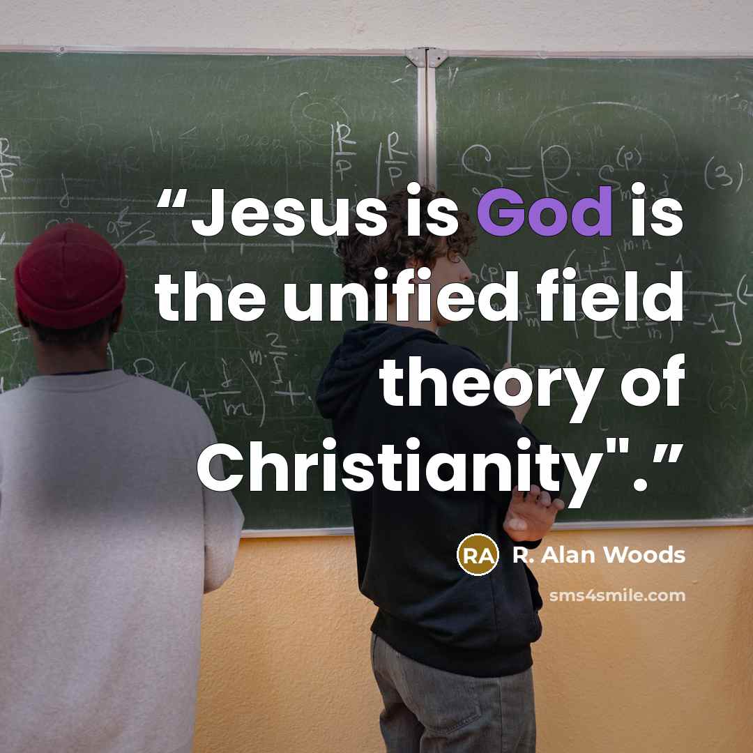 “Jesus is God is the unified field theory of Christianity".” quote by R. Alan Woods