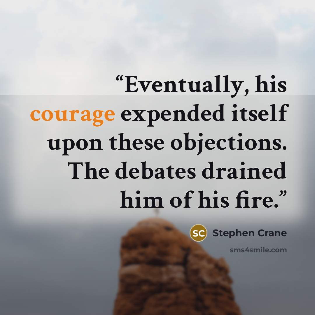 “Eventually, his courage expended itself upon these objections. The debates drained him of his fire.” quote by Stephen Crane