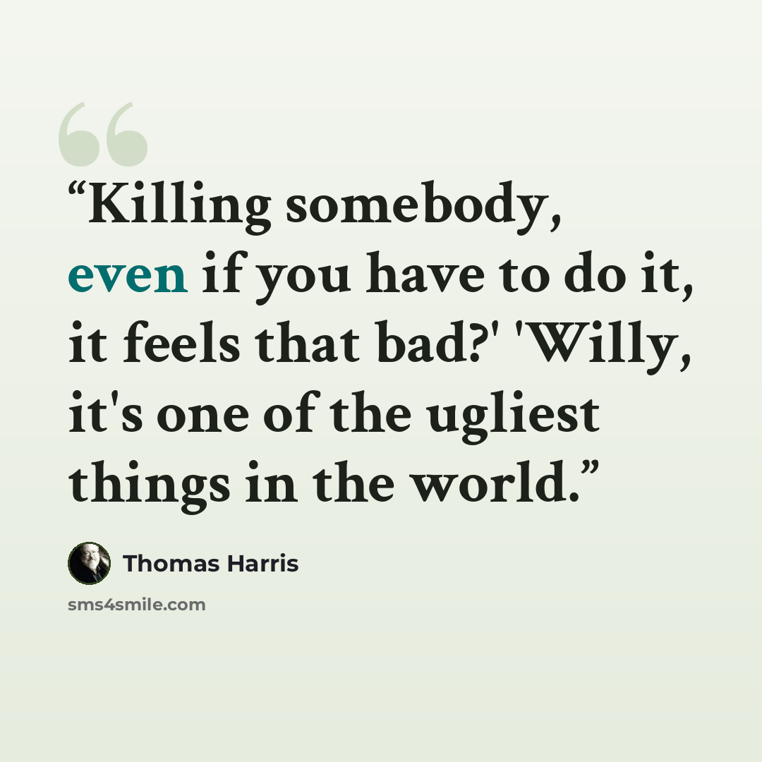 “Killing somebody, even if you have to do it, it feels that bad?' 'Willy, it's one of the ugliest things in the world.” quote by Thomas Harris