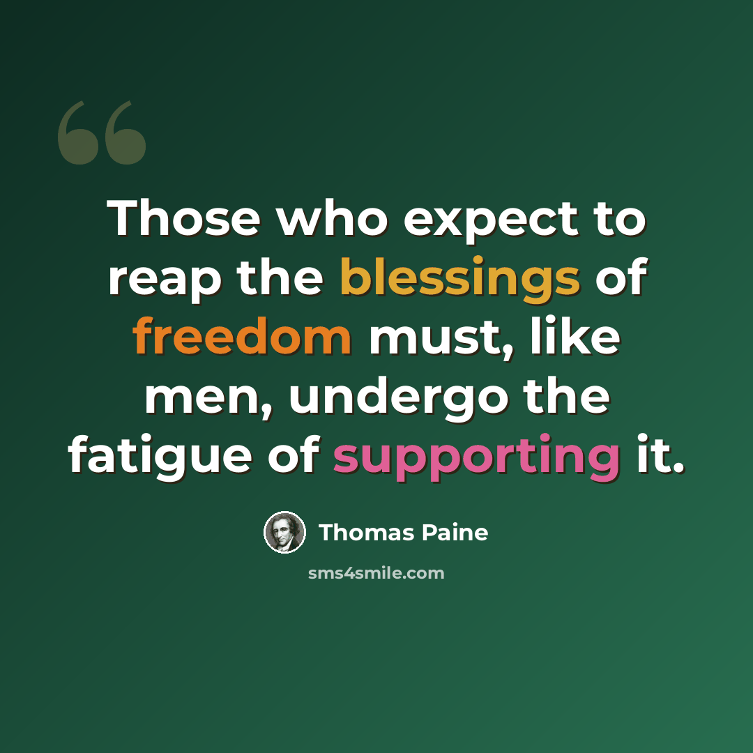 “Those who expect to reap the blessings of freedom must, like men, undergo the fatigue of supporting it.” quote by Thomas Paine
