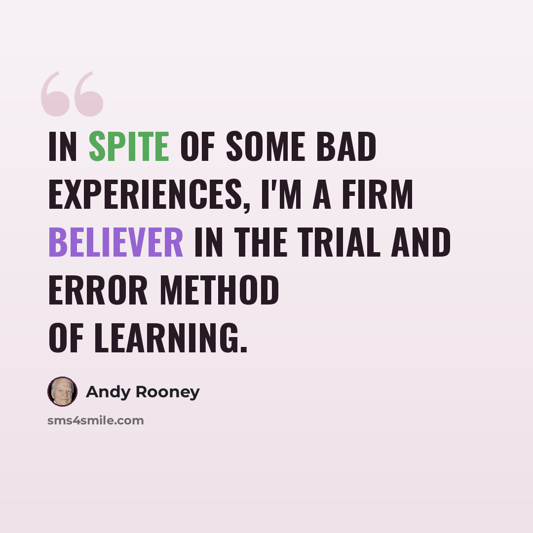 “In spite of some bad experiences, I'm a firm believer in the trial and error method of learning.” quote by Andy Rooney