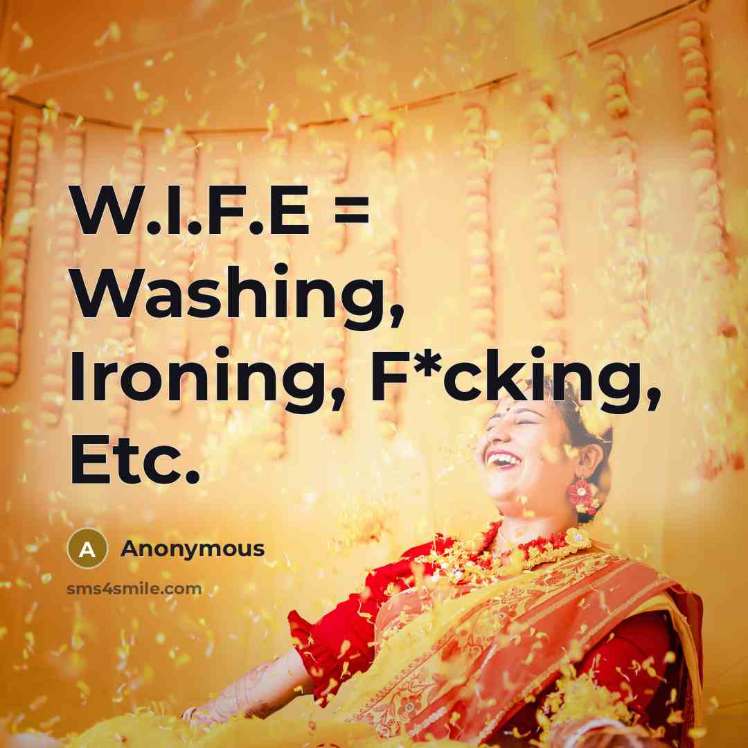 “W.I.F.E = Washing, Ironing, F*cking, Etc.” quote by Anonymous