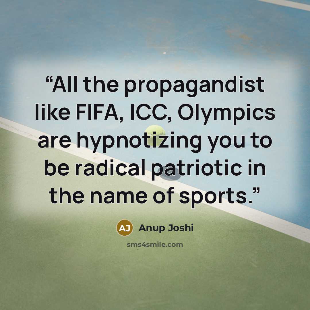 “All the propagandist like FIFA, ICC, Olympics are hypnotizing you to be radical patriotic in the name of sports.” quote by Anup Joshi