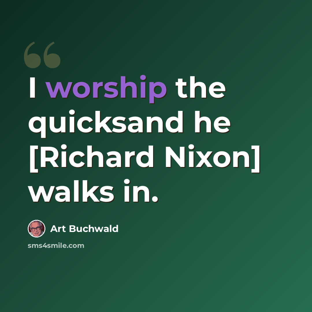 “I worship the quicksand he [Richard Nixon] walks in.” quote by Art Buchwald