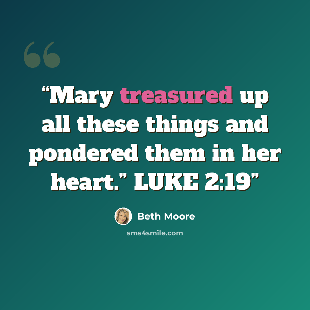 “Mary treasured up all these things and pondered them in her heart.” LUKE 2:19” quote by Beth Moore