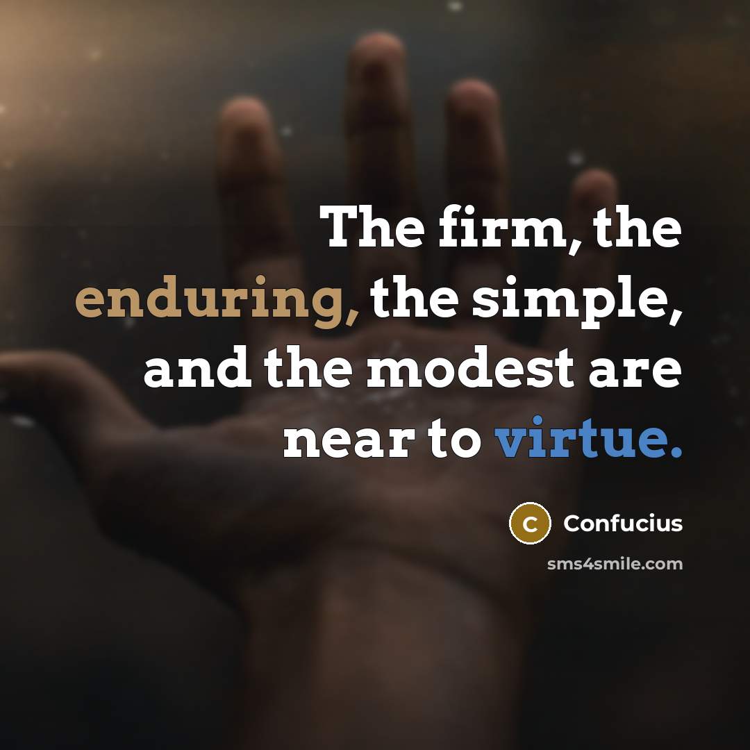 “The firm, the enduring, the simple, and the modest are near to virtue.” quote by Confucius