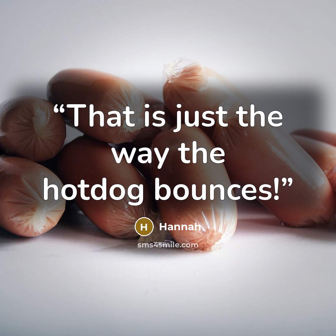 “That is just the way the hotdog bounces!” quote by Hannah