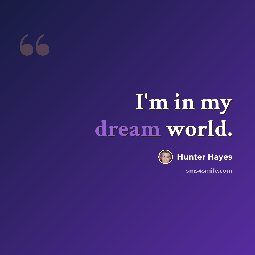“I'm in my dream world.” quote by Hunter Hayes