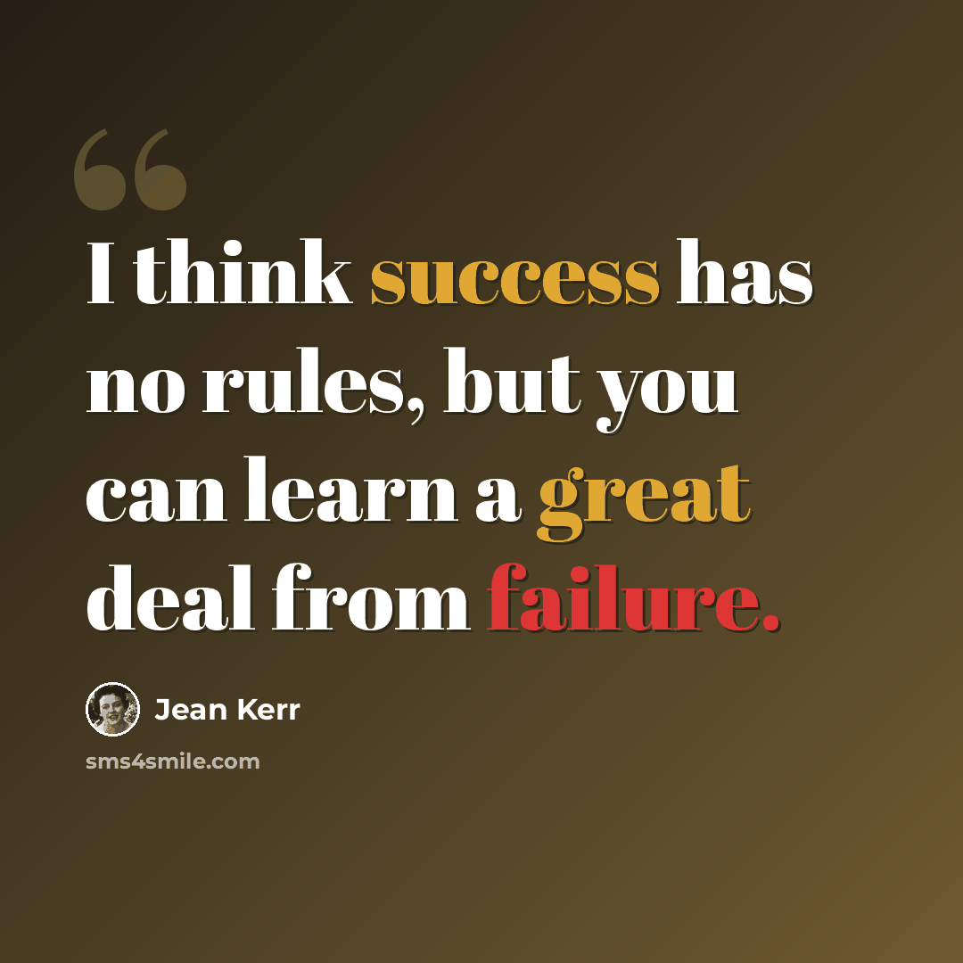“I think success has no rules, but you can learn a great deal from failure.” quote by Jean Kerr