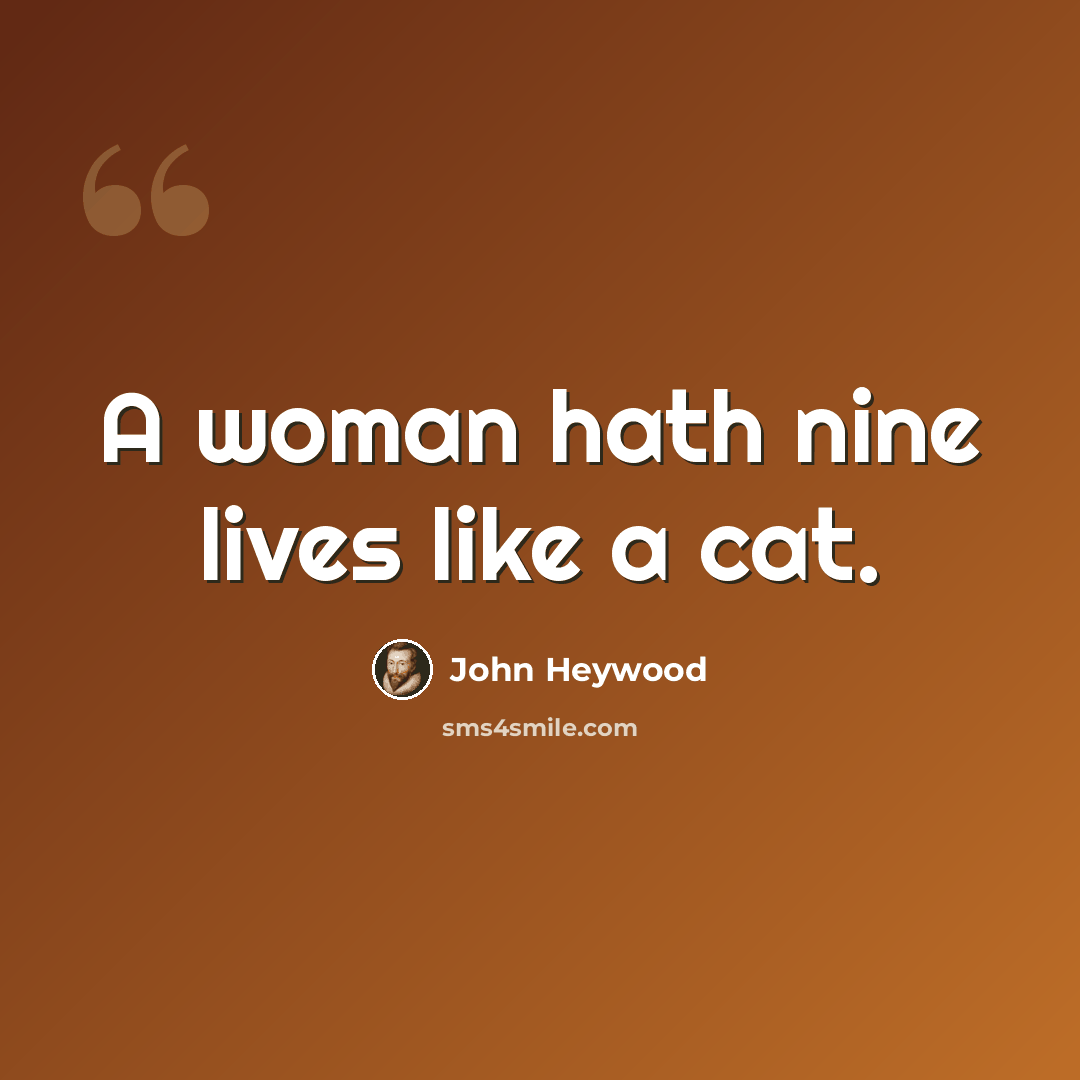 “A woman hath nine lives like a cat.” quote by John Heywood