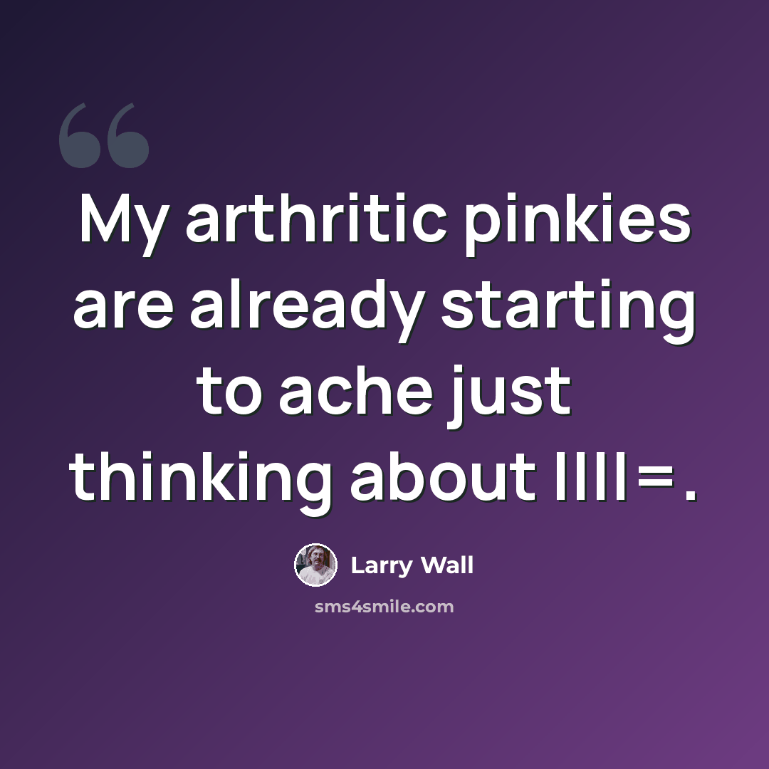“My arthritic pinkies are already starting to ache just thinking about ||||=.” quote by Larry Wall