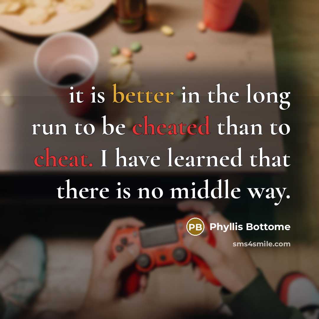 “it is better in the long run to be cheated than to cheat. I have learned that there is no middle way.” quote by Phyllis Bottome