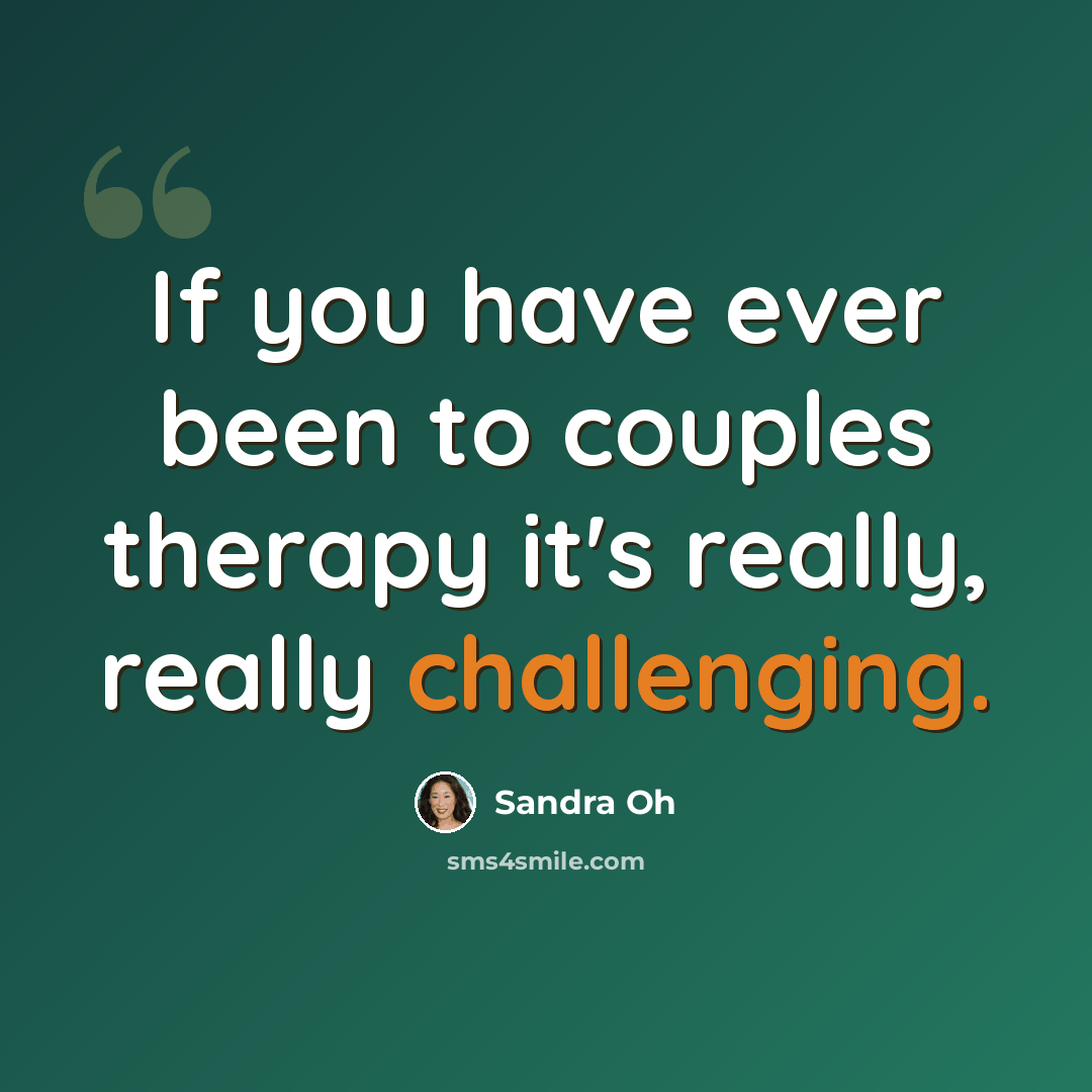 “If you have ever been to couples therapy it's really, really challenging.” quote by Sandra Oh