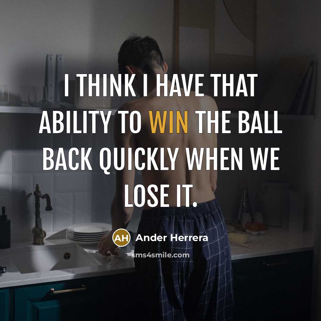 “I think I have that ability to win the ball back quickly when we lose it.” quote by Ander Herrera