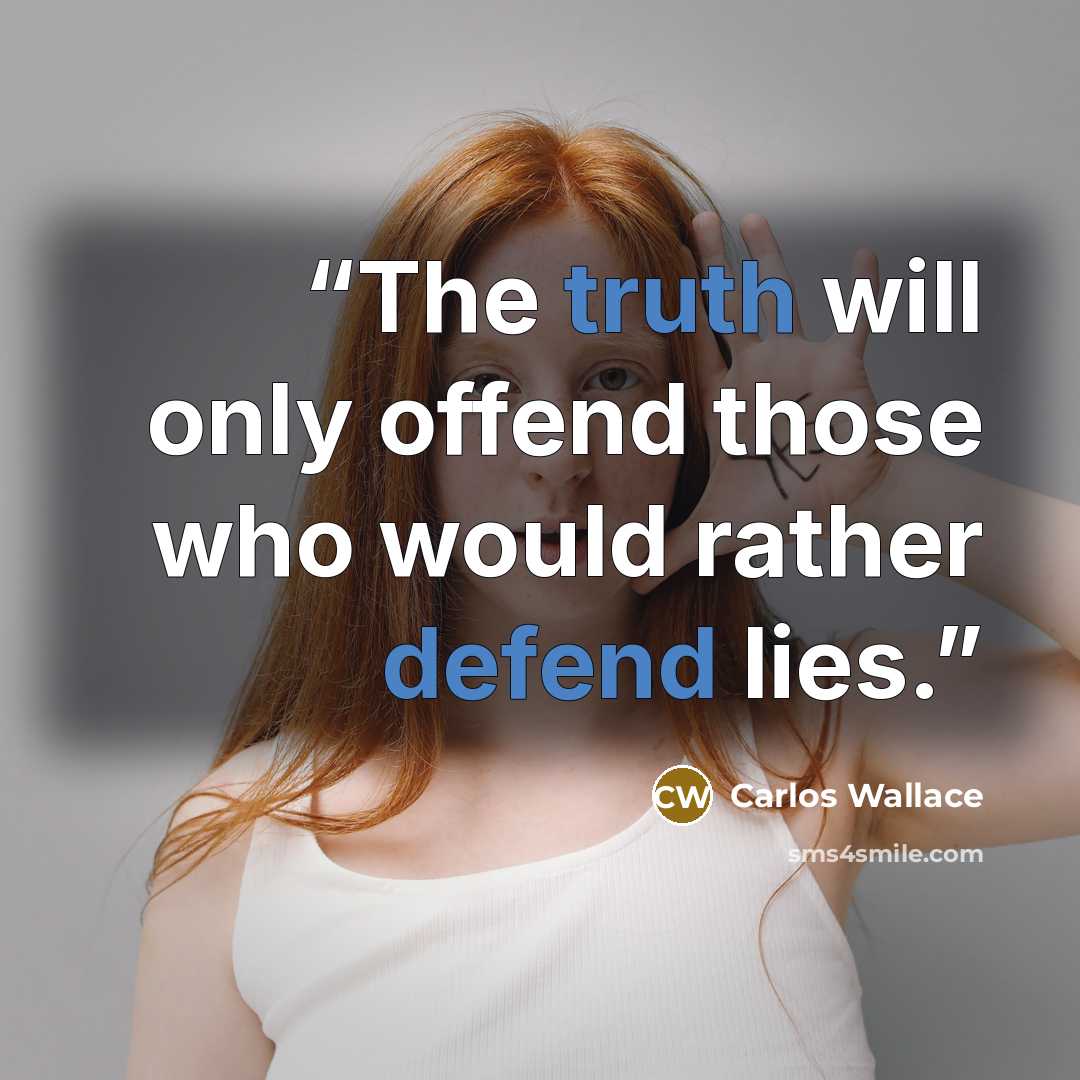 “The truth will only offend those who would rather defend lies.” quote by Carlos Wallace