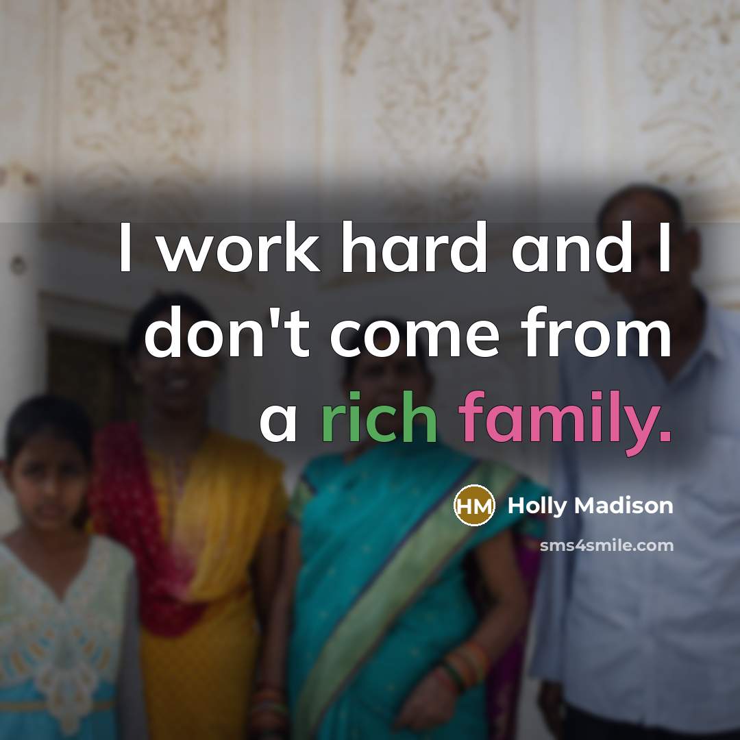 “I work hard and I don't come from a rich family.” quote by Holly Madison