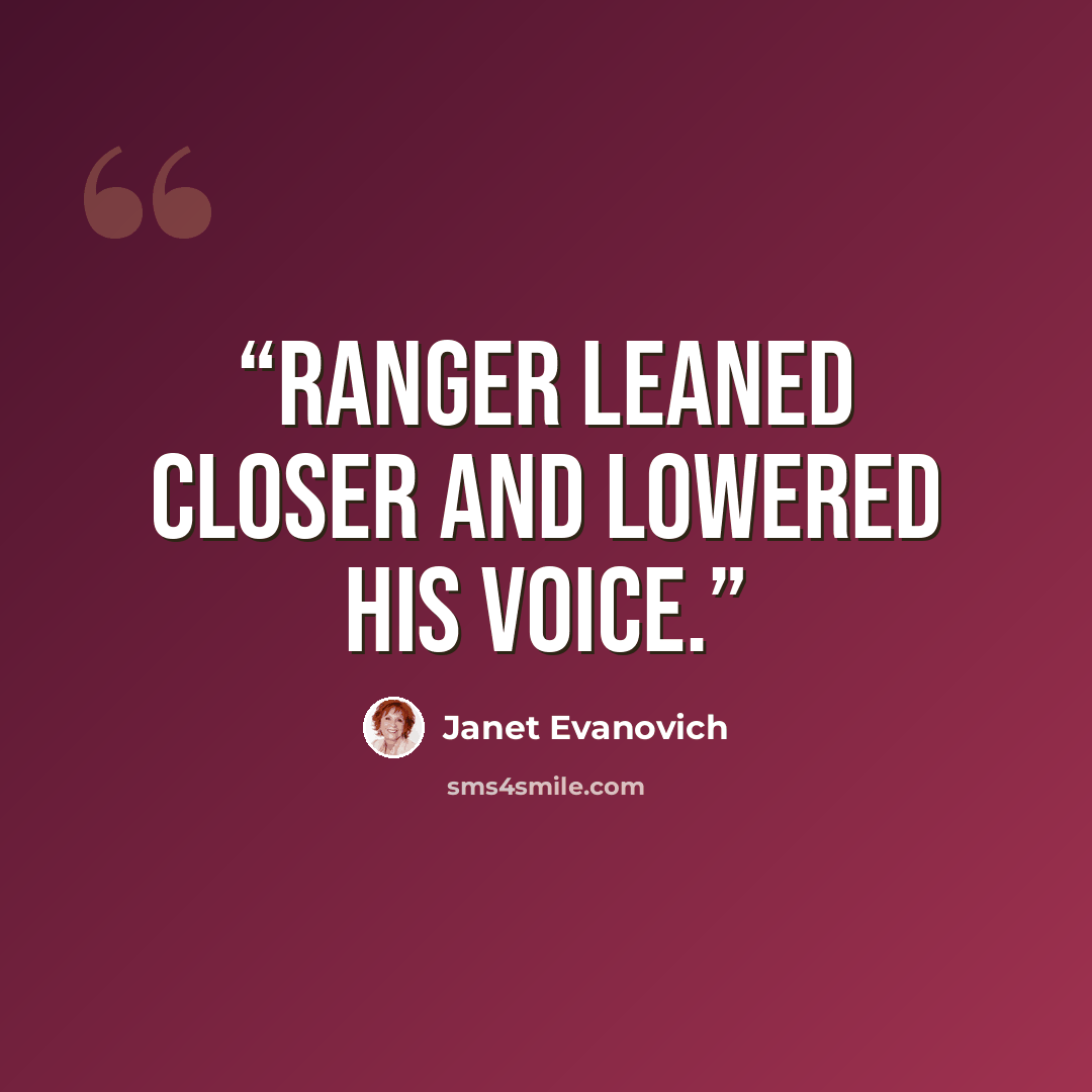 “Ranger leaned closer and lowered his voice.” quote by Janet Evanovich