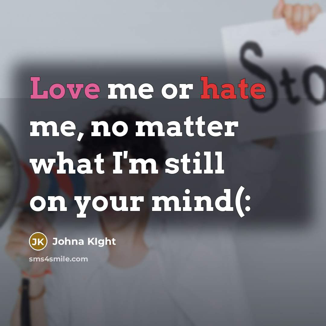 “Love me or hate me, no matter what I'm still on your mind(:” quote by Johna Kight