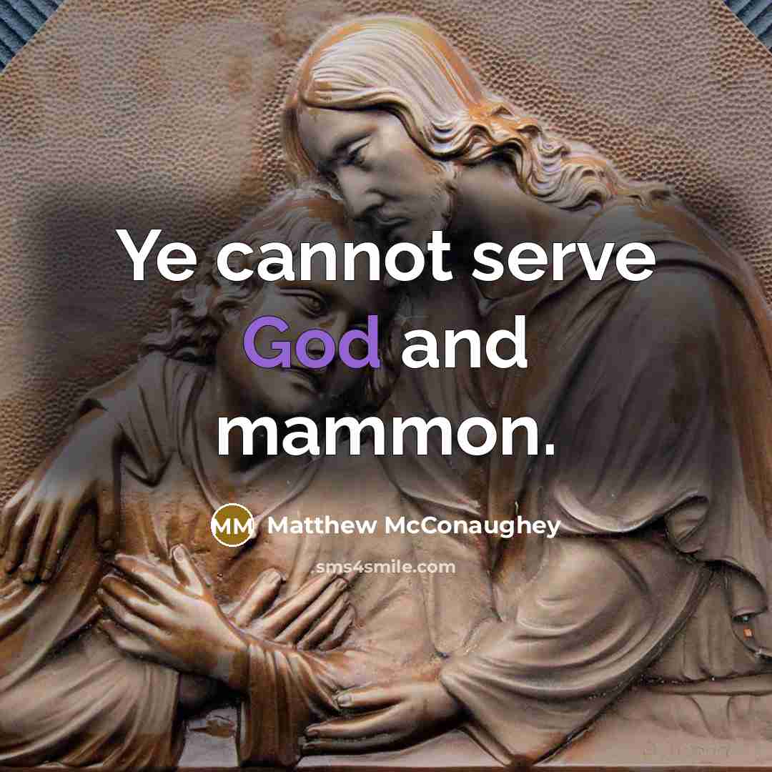 “Ye cannot serve God and mammon.” quote by Matthew McConaughey