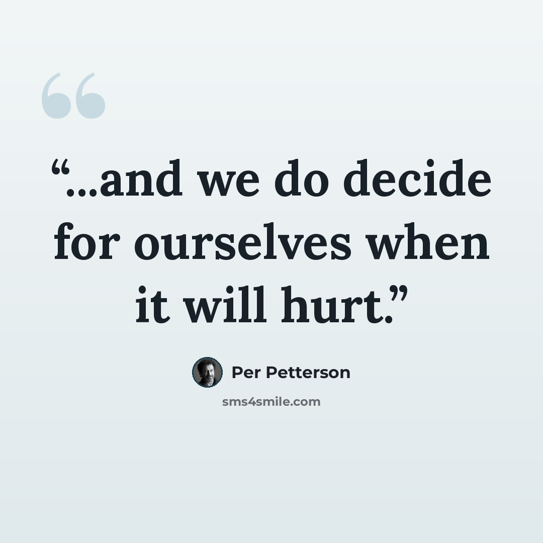 “...and we do decide for ourselves when it will hurt.” quote by Per Petterson