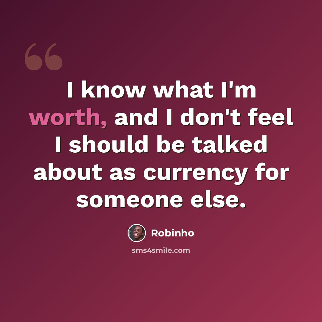 “I know what I'm worth, and I don't feel I should be talked about as currency for someone else.” quote by Robinho