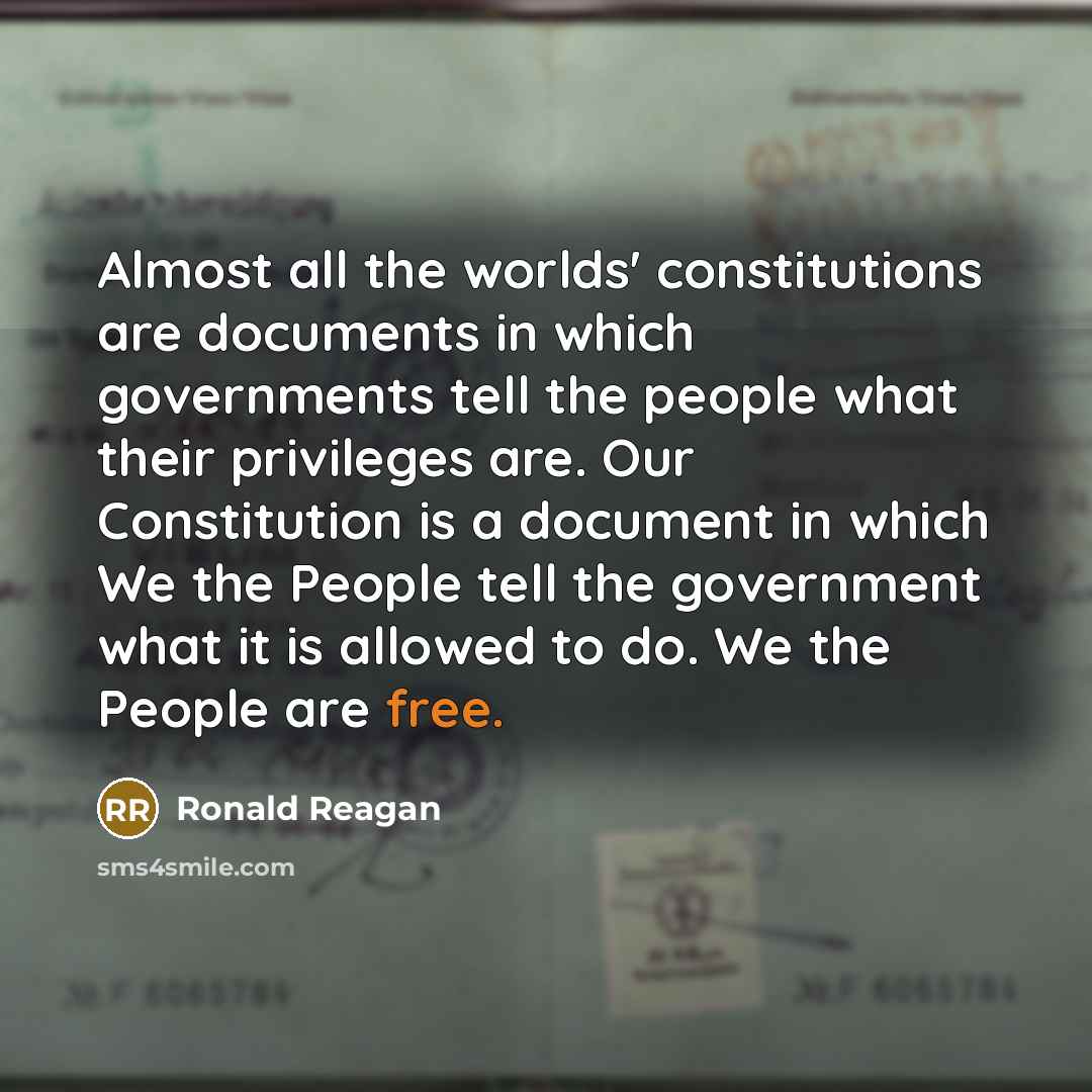 “Almost all the worlds' constitutions are documents in which governments tell the people what their privileges are. Our Constitution is a document in which We the People tell the government what it is allowed to do. We the People are free.” quote by Ronald Reagan