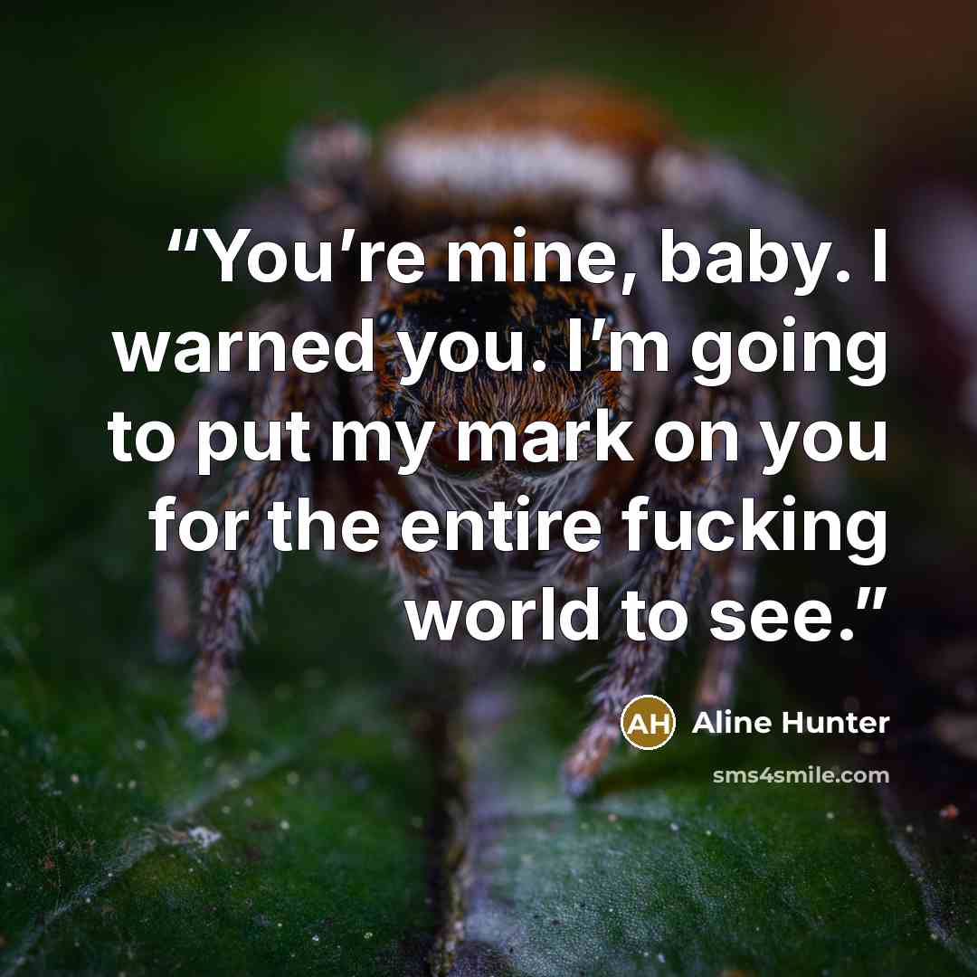 “You’re mine, baby. I warned you. I’m going to put my mark on you for the entire fucking world to see.” quote by Aline Hunter