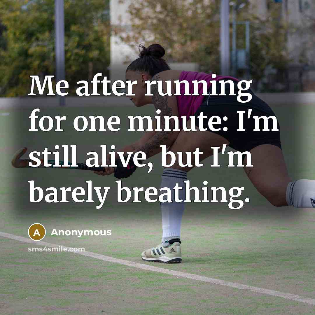 “Me after running for one minute: I'm still alive, but I'm barely breathing.” quote by Anonymous